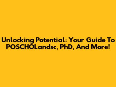 Unlocking Potential: Your Guide To POSCHOLandsc, PhD, And More!