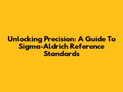 Unlocking Precision: A Guide To Sigma-Aldrich Reference Standards