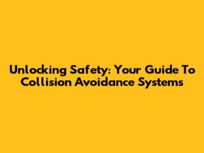 Unlocking Safety: Your Guide To Collision Avoidance Systems