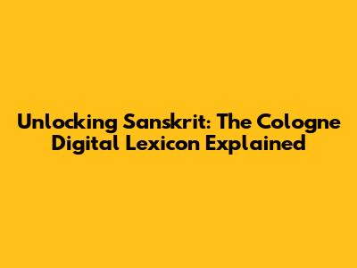 Unlocking Sanskrit: The Cologne Digital Lexicon Explained