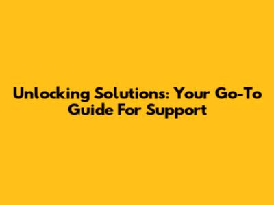 Unlocking Solutions: Your Go-To Guide For Support