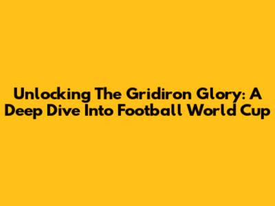 Unlocking The Gridiron Glory: A Deep Dive Into Football World Cup