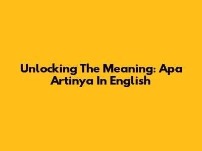 Unlocking The Meaning: 'Apa Artinya' In English