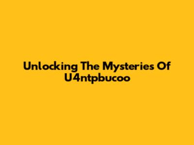Unlocking The Mysteries Of U4ntpbucoo