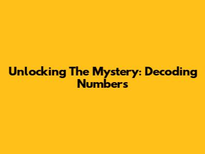 Unlocking The Mystery: Decoding Numbers