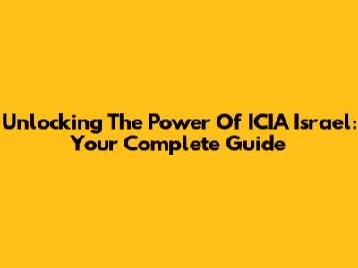 Unlocking The Power Of ICIA Israel: Your Complete Guide