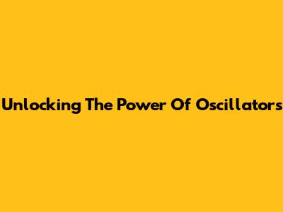 Unlocking The Power Of Oscillators