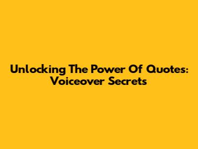 Unlocking The Power Of Quotes: Voiceover Secrets