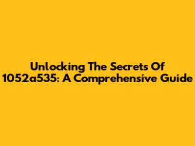 Unlocking The Secrets Of 1052a535: A Comprehensive Guide