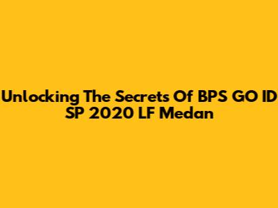 Unlocking The Secrets Of BPS GO ID SP 2020 LF Medan