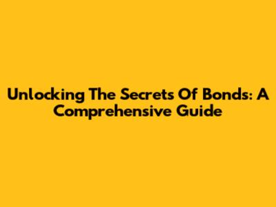 Unlocking The Secrets Of Bonds: A Comprehensive Guide