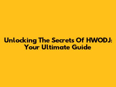 Unlocking The Secrets Of HWODJ: Your Ultimate Guide