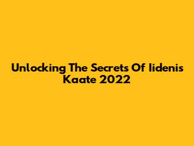 Unlocking The Secrets Of Iidenis Kaate 2022