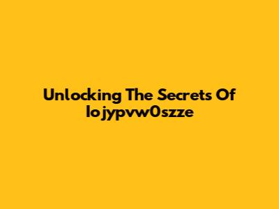 Unlocking The Secrets Of Iojypvw0szze
