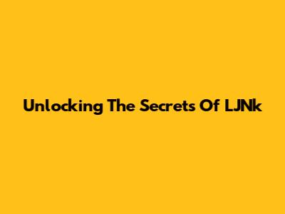 Unlocking The Secrets Of LJNk