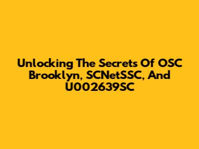 Unlocking The Secrets Of OSC Brooklyn, SCNetSSC, And U002639SC