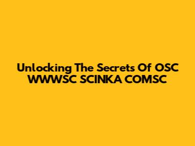 Unlocking The Secrets Of OSC WWWSC SCINKA COMSC