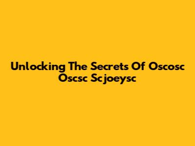 Unlocking The Secrets Of Oscosc Oscsc Scjoeysc
