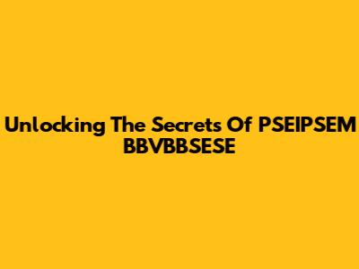 Unlocking The Secrets Of PSEIPSEM BBVBBSESE