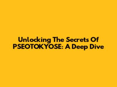 Unlocking The Secrets Of PSEOTOKYOSE: A Deep Dive