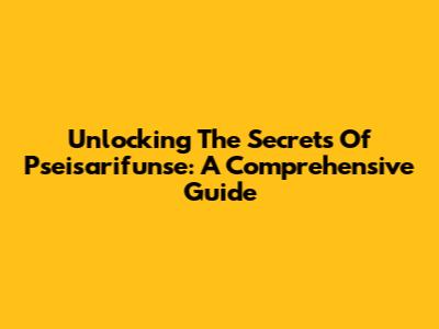Unlocking The Secrets Of Pseisarifunse: A Comprehensive Guide