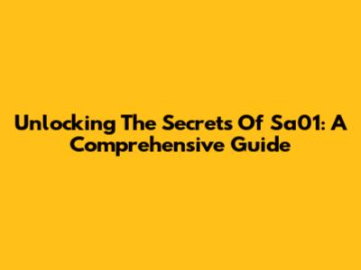 Unlocking The Secrets Of Sa01: A Comprehensive Guide