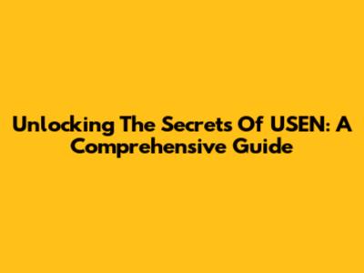 Unlocking The Secrets Of USEN: A Comprehensive Guide