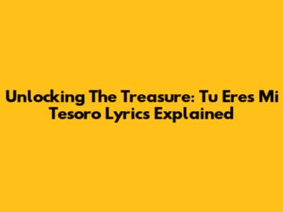 Unlocking The Treasure: 'Tu Eres Mi Tesoro' Lyrics Explained