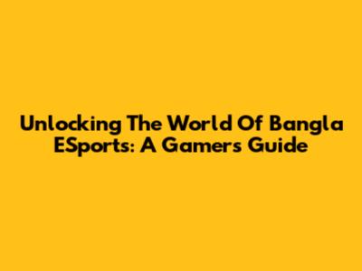 Unlocking The World Of Bangla ESports: A Gamer's Guide