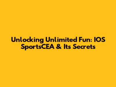 Unlocking Unlimited Fun: IOS SportsCEA & Its Secrets