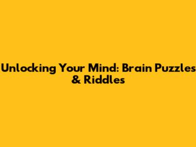 Unlocking Your Mind: Brain Puzzles & Riddles