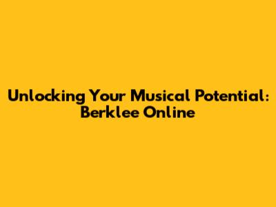 Unlocking Your Musical Potential: Berklee Online