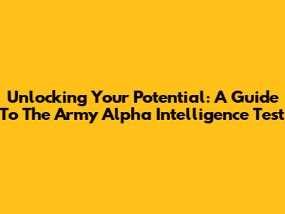 Unlocking Your Potential: A Guide To The Army Alpha Intelligence Test