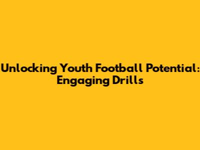 Unlocking Youth Football Potential: Engaging Drills