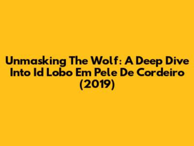 Unmasking The Wolf: A Deep Dive Into 'Id Lobo Em Pele De Cordeiro' (2019)