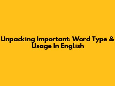 Unpacking 'Important': Word Type & Usage In English