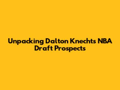 Unpacking Dalton Knecht's NBA Draft Prospects