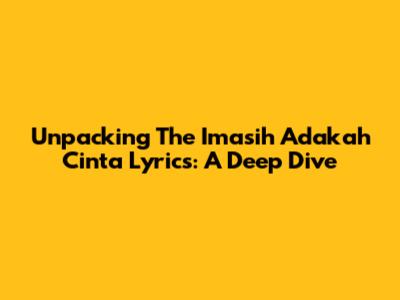 Unpacking The 'Imasih Adakah Cinta' Lyrics: A Deep Dive