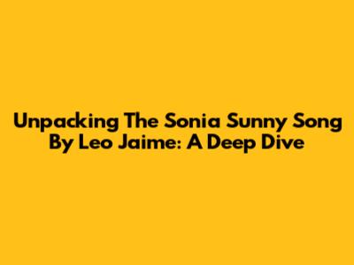 Unpacking The 'Sonia' Sunny Song By Leo Jaime: A Deep Dive
