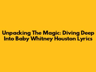 Unpacking The Magic: Diving Deep Into 'Baby Whitney Houston' Lyrics