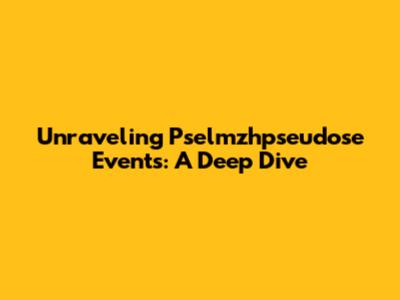 Unraveling 'Pselmzhpseudose Events': A Deep Dive