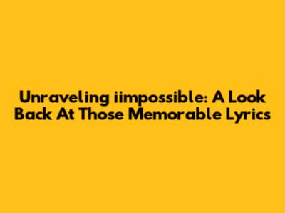 Unraveling 'iimpossible': A Look Back At Those Memorable Lyrics