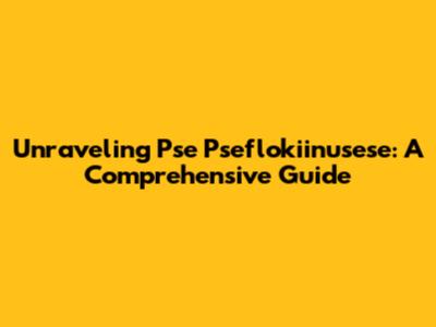 Unraveling Pse Pseflokiinusese: A Comprehensive Guide