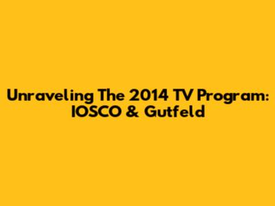 Unraveling The 2014 TV Program: IOSCO & Gutfeld