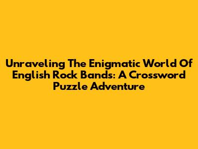 Unraveling The Enigmatic World Of English Rock Bands: A Crossword Puzzle Adventure