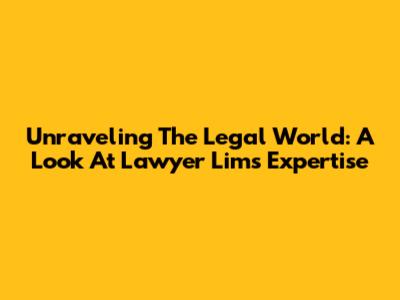 Unraveling The Legal World: A Look At Lawyer Lim's Expertise