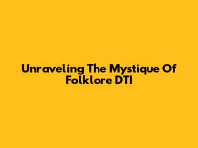 Unraveling The Mystique Of Folklore DTI