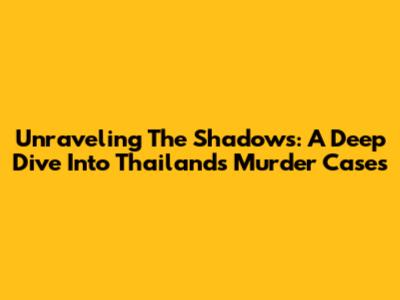 Unraveling The Shadows: A Deep Dive Into Thailand's Murder Cases