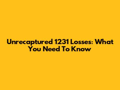 Unrecaptured 1231 Losses: What You Need To Know