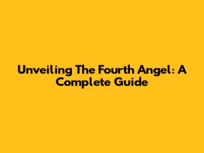 Unveiling 'The Fourth Angel': A Complete Guide